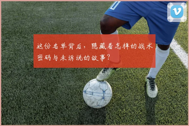 这份名单背后，隐藏着怎样的战术密码与未诉说的故事？
