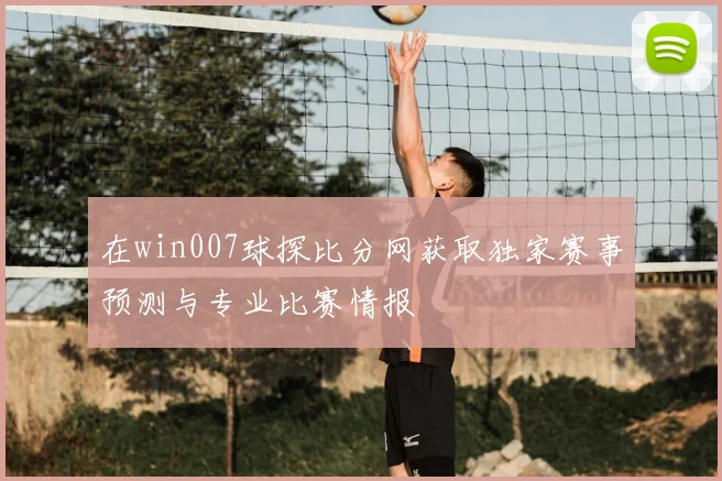在win007球探比分网获取独家赛事预测与专业比赛情报