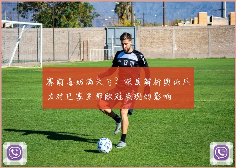 赛前毒奶满天飞？深度解析舆论压力对巴塞罗那欧冠表现的影响