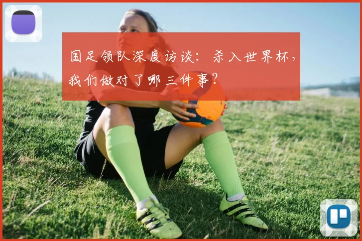国足领队深度访谈:杀入世界杯,我们做对了哪三件事?