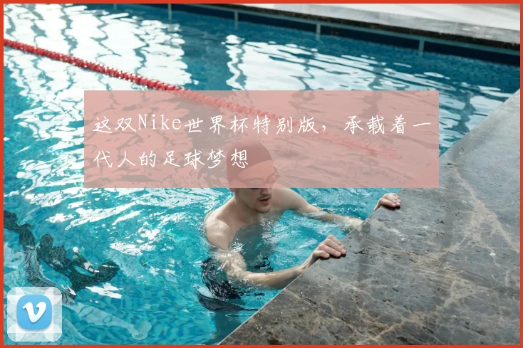 这双Nike世界杯特别版，承载着一代人的足球梦想