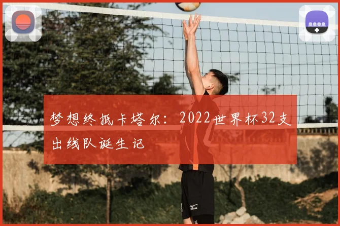 梦想终抵卡塔尔：2022世界杯32支出线队诞生记